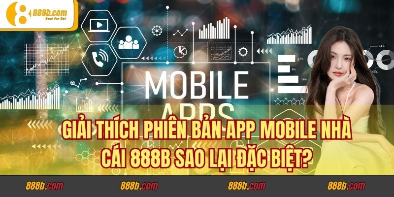 Phiên Bản App Mobile Của Nhà Cái 888B Có Gì Đặc Biệt? 2 Giải thích phiên bản app mobile nhà cái 888B sao lại đặc biệt?