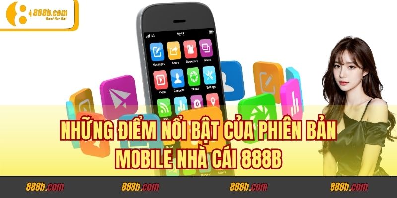Phiên Bản App Mobile Của Nhà Cái 888B Có Gì Đặc Biệt? 3 Những điểm nổi bật của phiên bản mobile nhà cái 888B