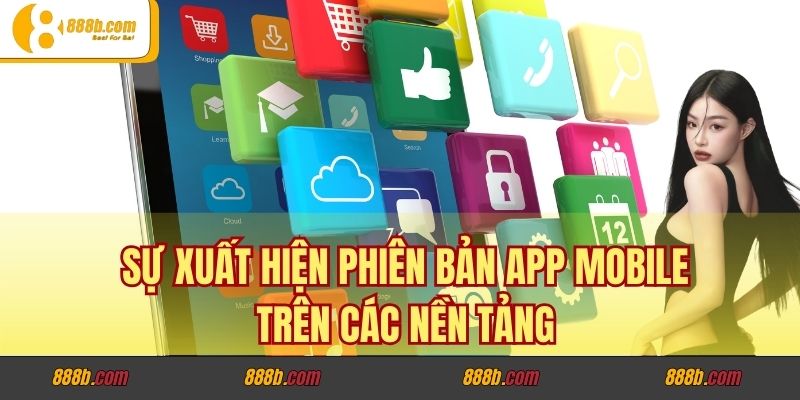 Phiên Bản App Mobile Của Nhà Cái 888B Có Gì Đặc Biệt? 4 Sự xuất hiện phiên bản app mobile trên các nền tảng
