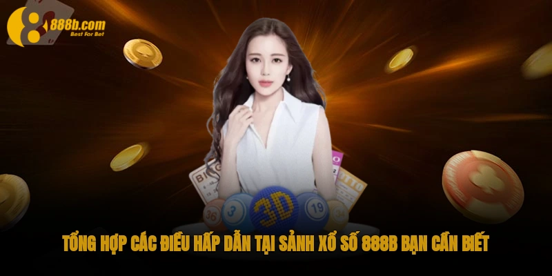 Sảnh Xổ số 888B Và Những Thông Tin Thú Vị Bạn Nên Biết 2 Tổng hợp các điều hấp dẫn tại sảnh Xổ số 888B bạn cần biết
